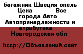 багажник Швеция опель › Цена ­ 4 000 - Все города Авто » Автопринадлежности и атрибутика   . Новгородская обл.